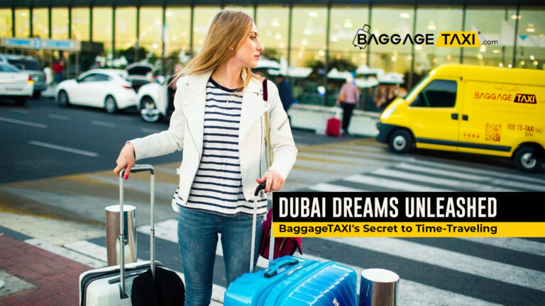 dubai-dreams-unleashed-baggagetaxis-secret-to-time-traveling