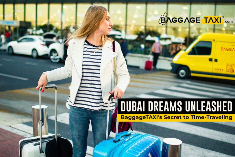 Dubai Dreams Unleashed: BaggageTAXI&#8217;s Secret to Time-Traveling