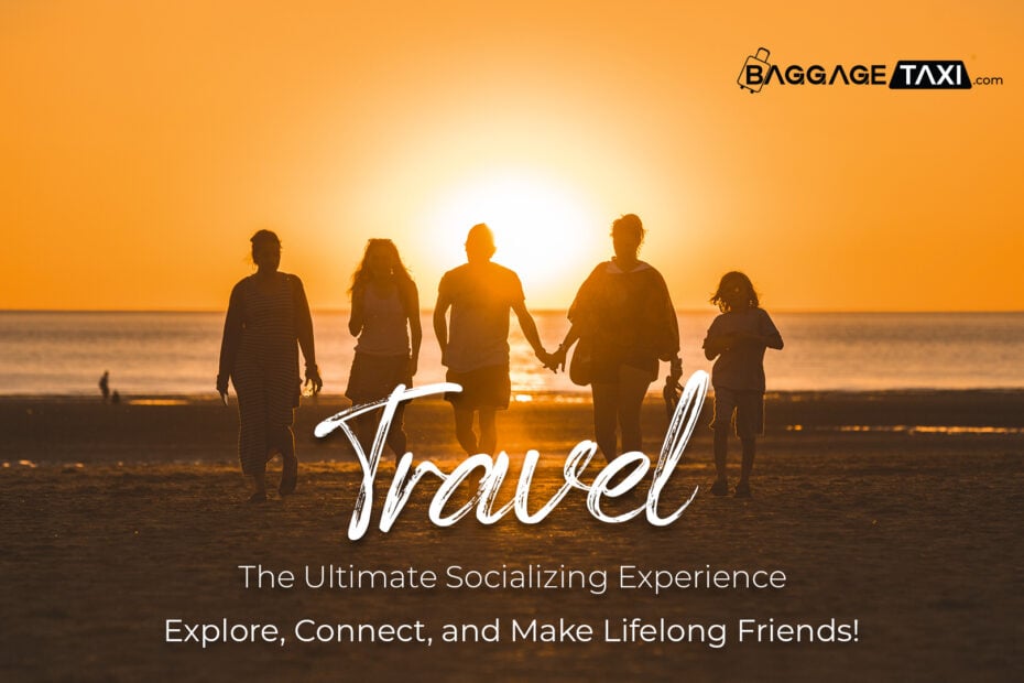 Travel: The Ultimate Socializing Experience &#8211; Explore, Connect, and Make Lifelong Friends!